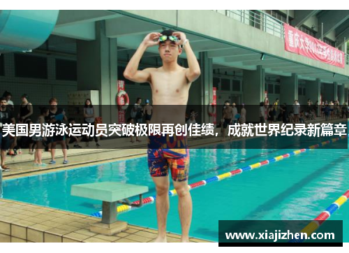 美国男游泳运动员突破极限再创佳绩，成就世界纪录新篇章