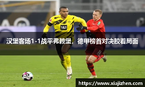 汉堡客场1-1战平弗赖堡，德甲榜首对决胶着局面