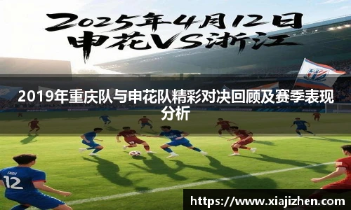 2019年重庆队与申花队精彩对决回顾及赛季表现分析