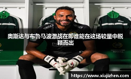 奥斯达与布鲁马波激战在即谁能在这场较量中脱颖而出