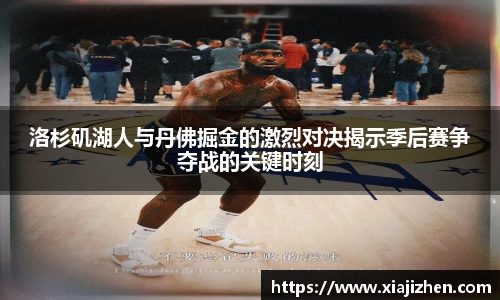 洛杉矶湖人与丹佛掘金的激烈对决揭示季后赛争夺战的关键时刻